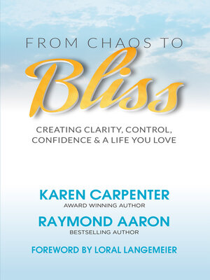 cover image of From Chaos to Bliss: Creating Clarity, Confidence, Control and a Life You Love